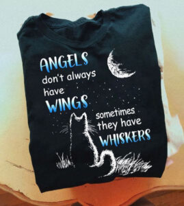 ANGELS DON'T ALWAYS HAVE WINGS SOMETIMES THEY HAVE WHISKERS